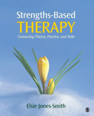 Title: Strengths-Based Therapy: Connecting Theory, Practice and Skills / Edition 1, Author: Elsie Jones-Smith
