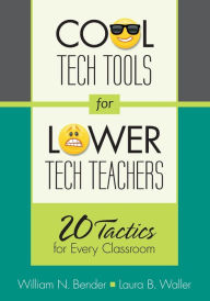 Title: Cool Tech Tools for Lower Tech Teachers: 20 Tactics for Every Classroom / Edition 1, Author: William N. Bender