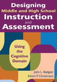 Title: Designing Middle and High School Instruction and Assessment: Using the Cognitive Domain, Author: John L. Badgett