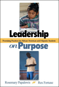Title: Leadership on Purpose: Promising Practices for African American and Hispanic Students, Author: Rosemary Papa