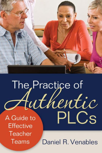 The Practice of Authentic PLCs: A Guide to Effective Teacher Teams