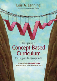 Title: Designing a Concept-Based Curriculum for English Language Arts: Meeting the Common Core With Intellectual Integrity, K-12 / Edition 1, Author: Lois A. Lanning