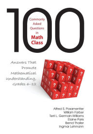 Title: 100 Commonly Asked Questions in Math Class: Answers That Promote Mathematical Understanding, Grades 6-12, Author: Alfred S. Posamentier