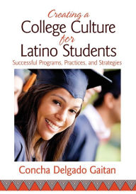 Title: Creating a College Culture for Latino Students: Successful Programs, Practices, and Strategies / Edition 1, Author: Concha Delgado Gaitan