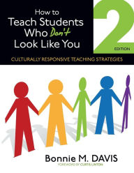 Title: How to Teach Students Who Don't Look Like You: Culturally Responsive Teaching Strategies / Edition 2, Author: Bonnie M. Davis