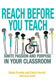 Title: Reach Before You Teach: Ignite Passion and Purpose in Your Classroom, Author: Paula P. Prentis