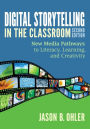 Digital Storytelling in the Classroom: New Media Pathways to Literacy, Learning, and Creativity / Edition 2