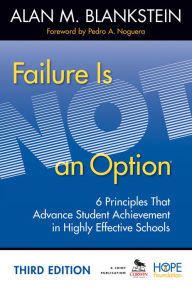 Title: Failure Is Not an Option: 6 Principles That Advance Student Achievement in Highly Effective Schools / Edition 3, Author: Alan M. Blankstein