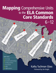 Title: Mapping Comprehensive Units to the ELA Common Core Standards, 6-12 / Edition 1, Author: Kathy Tuchman Glass