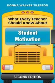 Title: What Every Teacher Should Know About Student Motivation, Author: Donna E. Walker Tileston