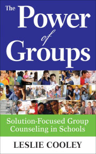 Title: The Power of Groups: Solution-Focused Group Counseling in Schools, Author: Leslie A. Cooley