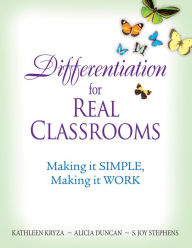 Title: Differentiation for Real Classrooms: Making It Simple, Making It Work, Author: Kathleen Kryza