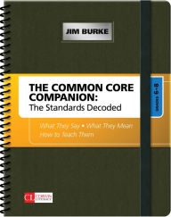 Title: The Common Core Companion: The Standards Decoded, Grades 6-8: What They Say, What They Mean, How to Teach Them / Edition 1, Author: Jim Burke