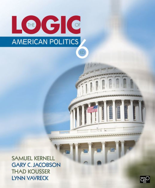 The Logic of American Politics, 6th Edition by Samuel Kernell, Gary C