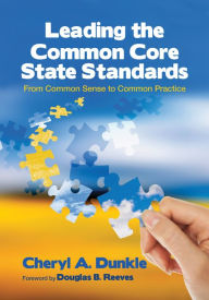 Title: Leading the Common Core State Standards: From Common Sense to Common Practice, Author: Cheryl A. Dunkle
