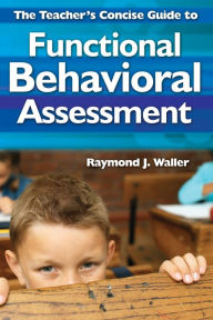 Title: The Teacher's Concise Guide to Functional Behavioral Assessment, Author: Raymond J. Waller