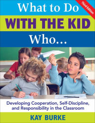 Title: What to Do With the Kid Who...: Developing Cooperation, Self-Discipline, and Responsibility in the Classroom, Author: Kathleen B. Burke