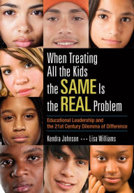 Title: When Treating All the Kids the SAME Is the REAL Problem: Educational Leadership and the 21st Century Dilemma of Difference / Edition 1, Author: Kendra V. Johnson