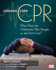 Title: Common Core CPR: What About the Adolescents Who Struggle . . . or Just Don't Care?, Author: ReLeah Cossett Lent