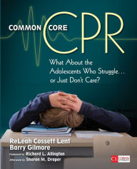 Title: Common Core CPR: What About the Adolescents Who Struggle . . . or Just Don't Care? / Edition 1, Author: ReLeah Cossett Lent