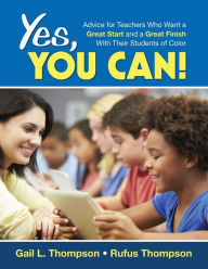 Title: Yes, You Can!: Advice for Teachers Who Want a Great Start and a Great Finish With Their Students of Color / Edition 1, Author: Gail L. Thompson
