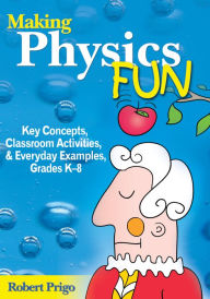 Making Physics Fun: Key Concepts, Classroom Activities, and Everyday Examples, Grades K-8