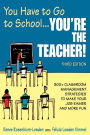 You Have to Go to School...You're the Teacher!: 300+ Classroom Management Strategies to Make Your Job Easier and More Fun