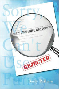 Title: Sorry, We Can't Use Funny, Author: Barry Parham