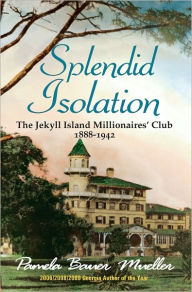Title: Splendid Isolation: The Jekyll Island Millionaires' Club 1888-1942, Author: Pamela Bauer Mueller