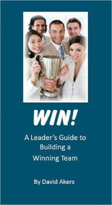 Title: Win! A Leader's Guide to Building a Winning Team, Author: David Akers