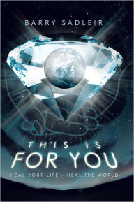 Title: THIS IS FOR YOU: Heal Your Life - Heal the World, Author: Barry Sadleir