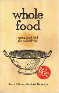 Title: Whole Food: eating good food the natural way, Author: Gavin Pitt; Rachael Thomson