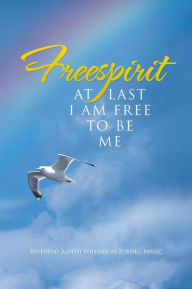 Title: Freespirit: At Last I Am Free to Be Me, Author: Reverend Judith Wilkinson-Zornig Mmsc