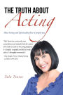 The Truth about Acting: How Acting and Spirituality Fuse to Propel You