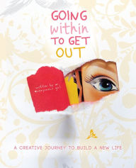 Title: Going Within To Get Out: A creative journey to build a new life, Author: Anonymous Girl