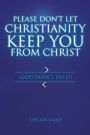 Please Don't Let Christianity Keep You from Christ: (God Didn't Do It)