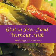 Title: Gluten-Free Food Without Milk: Including Vegetarian Variants, Author: Signe Lykke