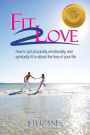 Fit 2 Love: How to Get Physically, Emotionally and Spiritually Fit to Attract the Love of Your Life