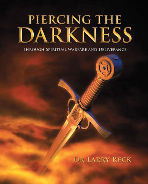 Piercing the Darkness Through Spiritual Warfare and Deliverance by Dr