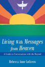 Living With Messages from Heaven: A Guide to Conversations with the Beyond
