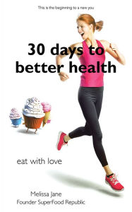 Title: 30 days to better heath: Eat with love, Author: Melissa Jane