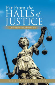 Title: Far From the Halls of Justice: Quakerville--Auschwitzerland, Author: Yeseph Albert Schindler