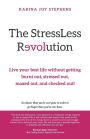 The StressLess Revolution: Live Your Best Life without Getting Burnt Out, Stressed Out, Maxed Out, and Checked Out!