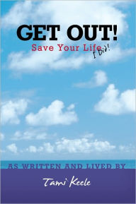 Title: GET OUT! Save Your Life: I Did!, Author: Tami Keele