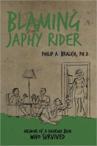 Title: Blaming Japhy Rider: Memoir of a Dharma Bum Who Survived, Author: Philip A. Bralich