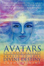 Avatars of Consciousness Awaken to Your Divine Destiny: The Extraordinary Truth about Consciousness, Creation & Us