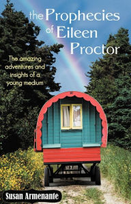The Prophecies of Eileen Proctor: The Amazing Adventures and Insights of a Young Medium