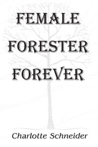 Title: FEMALE FORESTER FOREVER, Author: Charlotte Schneider