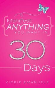 Manifest Anything You Want in 30 Days
