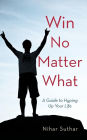 Win No Matter What: A Guide to Hyping Up Your Life